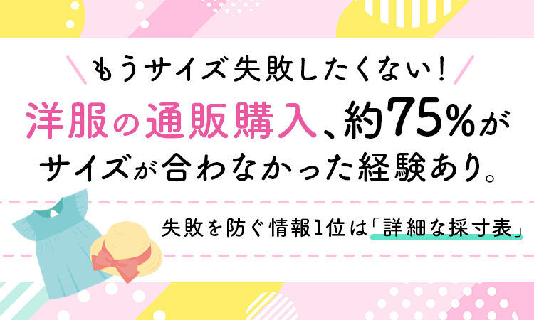 もうサイズ失敗したくない！洋服の通販購入、約75％が「サイズが合わなかった」経験あり。失敗を防ぐ情報1位は「詳細な採寸表」